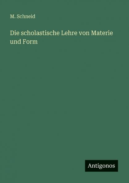 Die scholastische Lehre von Materie und Form