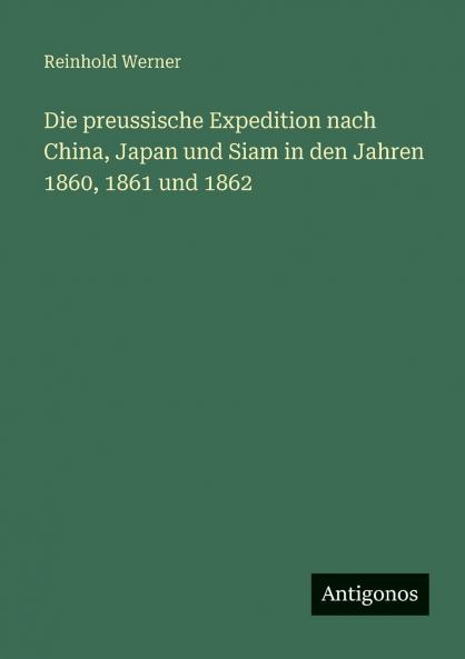 Die preussische Expedition nach China Japan und Siam in den Jahren 1860 1861 und 1862