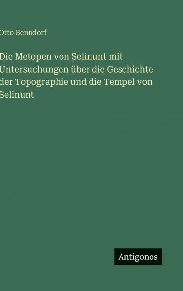 Die Metopen von Selinunt mit Untersuchungen über die Geschichte der Topographie und die Tempel von Selinunt