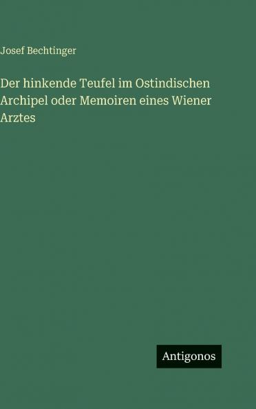 Der hinkende Teufel im Ostindischen Archipel oder Memoiren eines Wiener Arztes