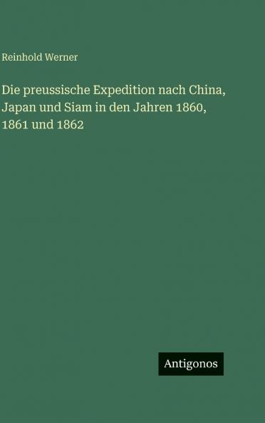 Die preussische Expedition nach China Japan und Siam in den Jahren 1860 1861 und 1862