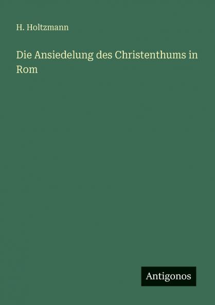 Die Ansiedelung des Christenthums in Rom