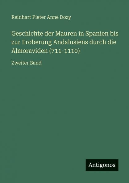Geschichte der Mauren in Spanien bis zur Eroberung Andalusiens durch die Almoraviden (711-1110)