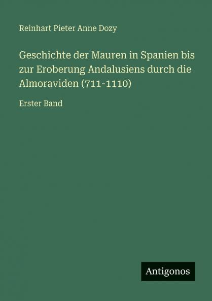 Geschichte der Mauren in Spanien bis zur Eroberung Andalusiens durch die Almoraviden (711-1110)