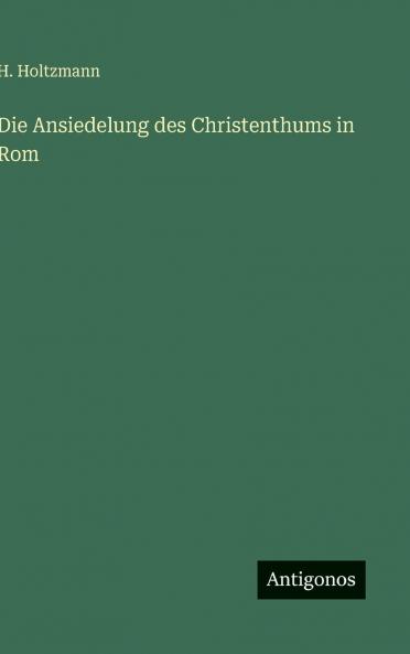 Die Ansiedelung des Christenthums in Rom