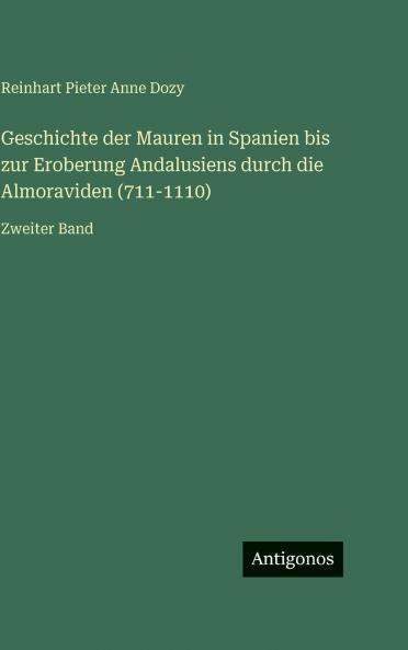 Geschichte der Mauren in Spanien bis zur Eroberung Andalusiens durch die Almoraviden (711-1110)