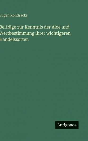 Beiträge zur Kenntnis der Aloe und Wertbestimmung ihrer wichtigeren Handelssorten