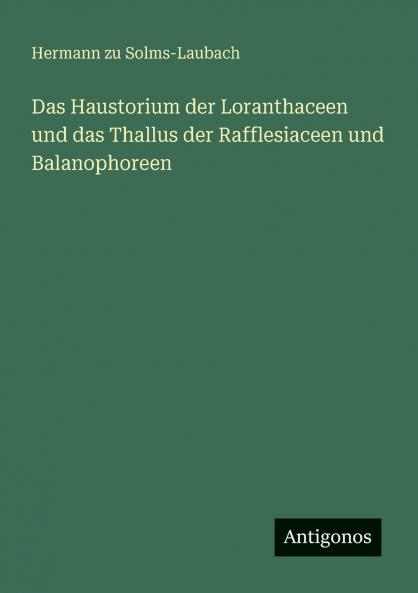 Das Haustorium der Loranthaceen und das Thallus der Rafflesiaceen und Balanophoreen