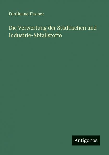 Die Verwertung der Städtischen und Industrie-Abfallstoffe