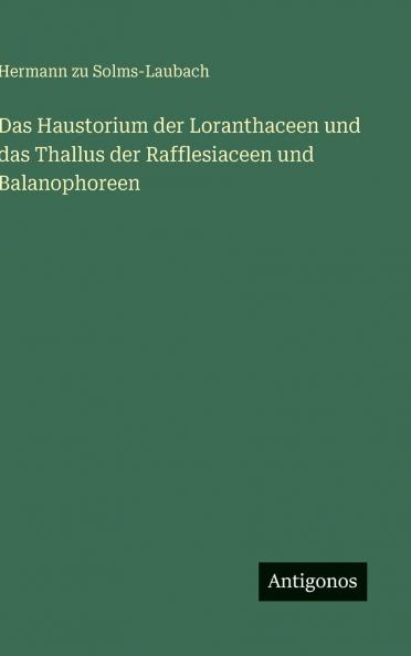 Das Haustorium der Loranthaceen und das Thallus der Rafflesiaceen und Balanophoreen