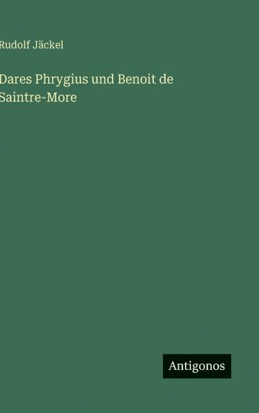 Dares Phrygius und Benoit de Saintre-More