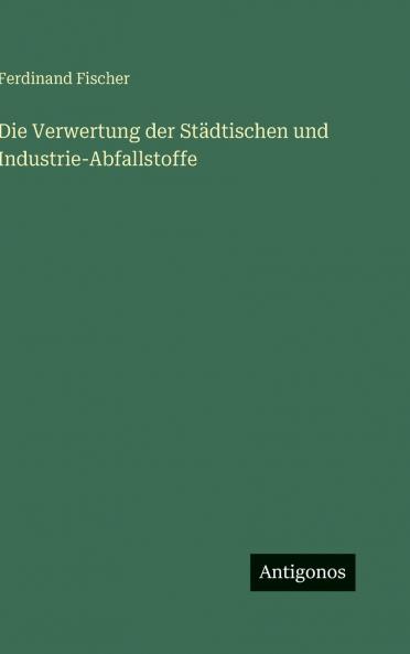 Die Verwertung der Städtischen und Industrie-Abfallstoffe