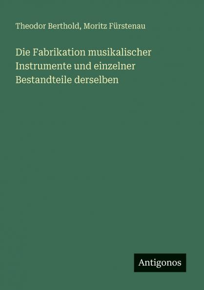 Die Fabrikation musikalischer Instrumente und einzelner Bestandteile derselben