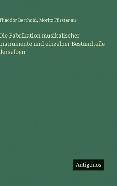 Die Fabrikation musikalischer Instrumente und einzelner Bestandteile derselben