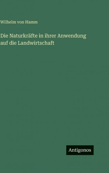 Die Naturkräfte in ihrer Anwendung auf die Landwirtschaft