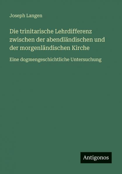 Die trinitarische Lehrdifferenz zwischen der abendländischen und der morgenländischen Kirche