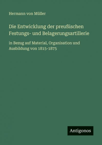 Die Entwicklung der preußischen Festungs- und Belagerungsartillerie