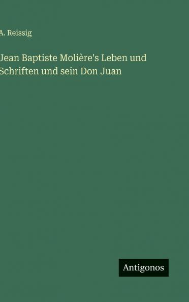 Jean Baptiste Molière's Leben und Schriften und sein Don Juan