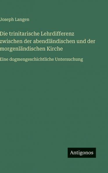 Die trinitarische Lehrdifferenz zwischen der abendländischen und der morgenländischen Kirche