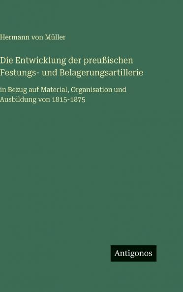 Die Entwicklung der preußischen Festungs- und Belagerungsartillerie