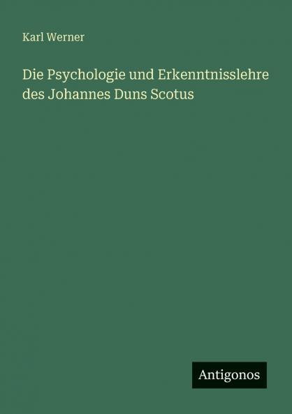 Die Psychologie und Erkenntnisslehre des Johannes Duns Scotus
