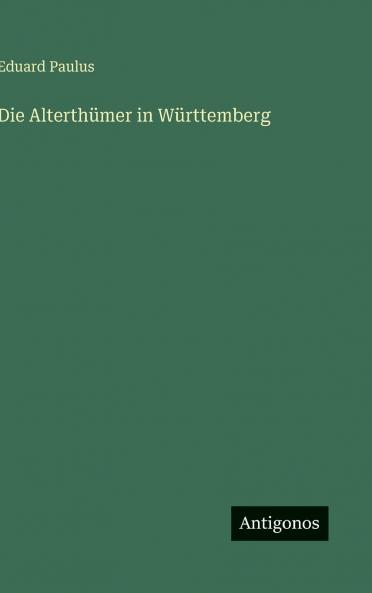 Die Alterthümer in Württemberg