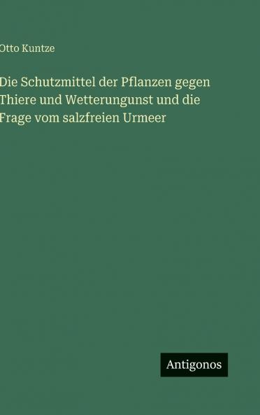 Die Schutzmittel der Pflanzen gegen Thiere und Wetterungunst und die Frage vom salzfreien Urmeer