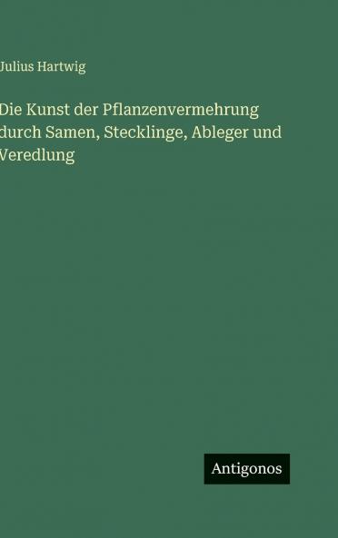 Die Kunst der Pflanzenvermehrung durch Samen Stecklinge Ableger und Veredlung