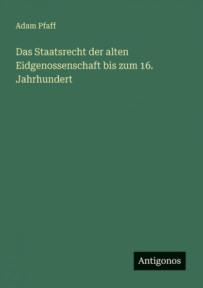 Das Staatsrecht der alten Eidgenossenschaft bis zum 16. Jahrhundert