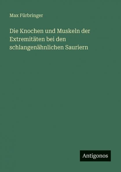 Die Knochen und Muskeln der Extremitäten bei den schlangenähnlichen Sauriern
