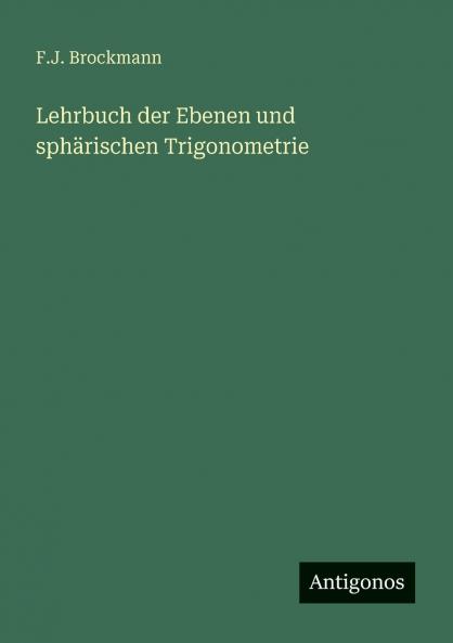 Lehrbuch der Ebenen und sphärischen Trigonometrie