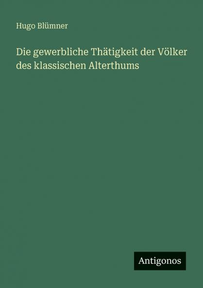 Die gewerbliche Thätigkeit der Völker des klassischen Alterthums