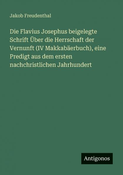 Die Flavius Josephus beigelegte Schrift Über die Herrschaft der Vernunft (IV Makkabäerbuch) eine Predigt aus dem ersten nachchristlichen Jahrhundert