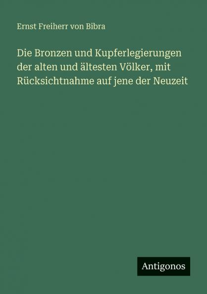 Die Bronzen und Kupferlegierungen der alten und ältesten Völker mit Rücksichtnahme auf jene der Neuzeit