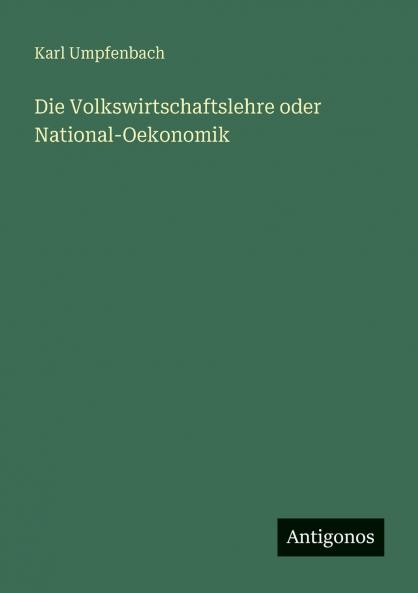 Die Volkswirtschaftslehre oder National-Oekonomik
