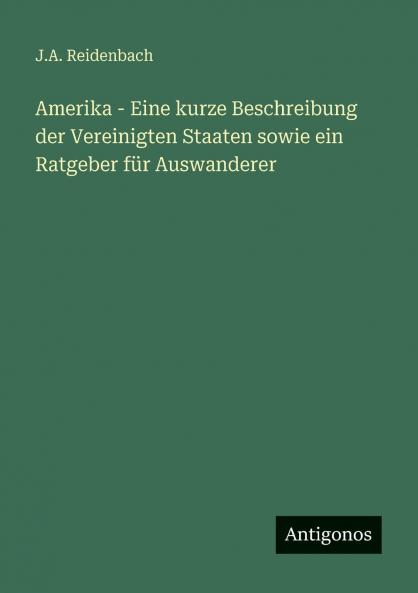 Amerika - Eine kurze Beschreibung der Vereinigten Staaten sowie ein Ratgeber für Auswanderer