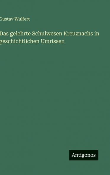 Das gelehrte Schulwesen Kreuznachs in geschichtlichen Umrissen