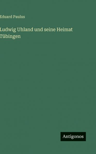 Ludwig Uhland und seine Heimat Tübingen