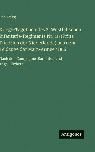 Kriegs-Tagebuch des 2. Westfälischen Infanterie-Regiments Nr. 15 (Prinz Friedrich der Niederlande) aus dem Feldzuge der Main-Armee 1866