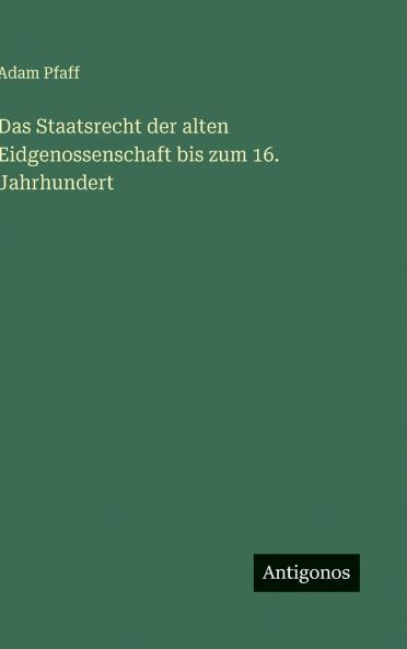 Das Staatsrecht der alten Eidgenossenschaft bis zum 16. Jahrhundert