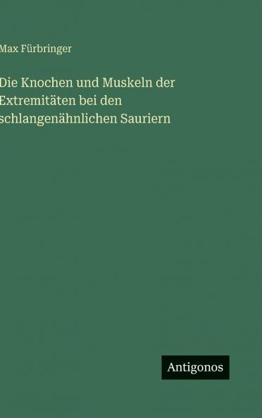 Die Knochen und Muskeln der Extremitäten bei den schlangenähnlichen Sauriern