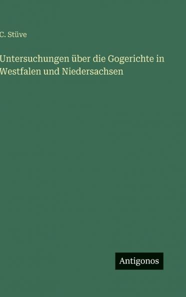 Untersuchungen über die Gogerichte in Westfalen und Niedersachsen