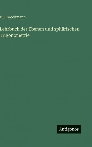 Lehrbuch der Ebenen und sphärischen Trigonometrie
