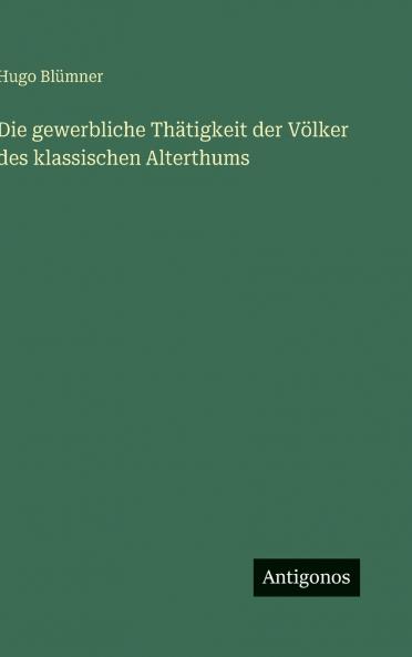 Die gewerbliche Thätigkeit der Völker des klassischen Alterthums