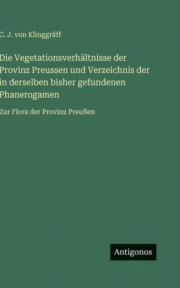 Die Vegetationsverhältnisse der Provinz Preussen und Verzeichnis der in derselben bisher gefundenen Phanerogamen
