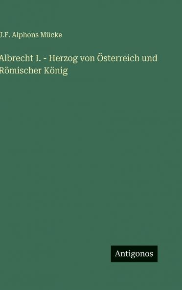 Albrecht I. - Herzog von Österreich und Römischer König