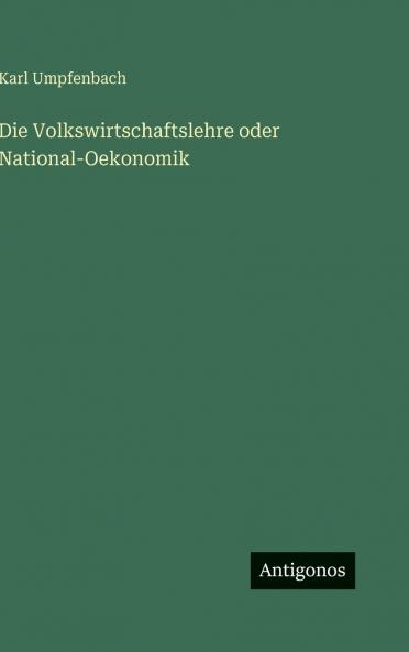 Die Volkswirtschaftslehre oder National-Oekonomik