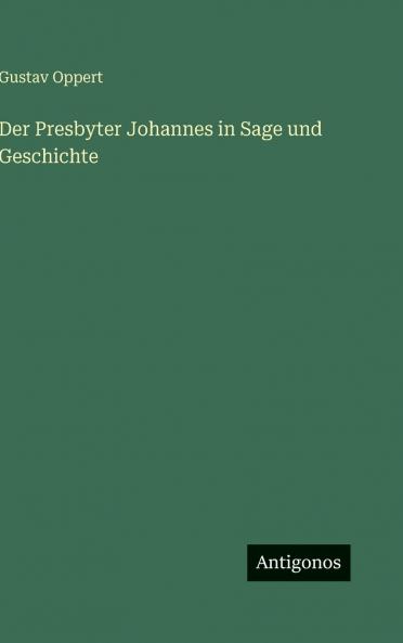 Der Presbyter Johannes in Sage und Geschichte