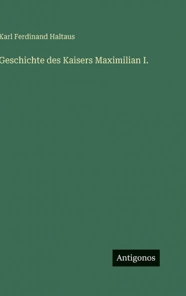 Geschichte des Kaisers Maximilian I.