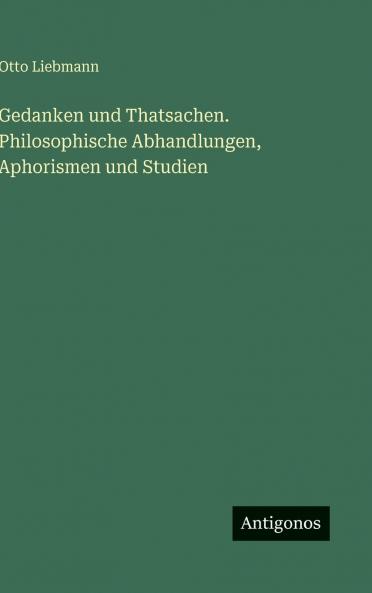 Gedanken und Thatsachen. Philosophische Abhandlungen Aphorismen und Studien